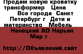 Продам новую кроватку-трансформер › Цена ­ 6 000 - Все города, Санкт-Петербург г. Дети и материнство » Мебель   . Ненецкий АО,Нарьян-Мар г.